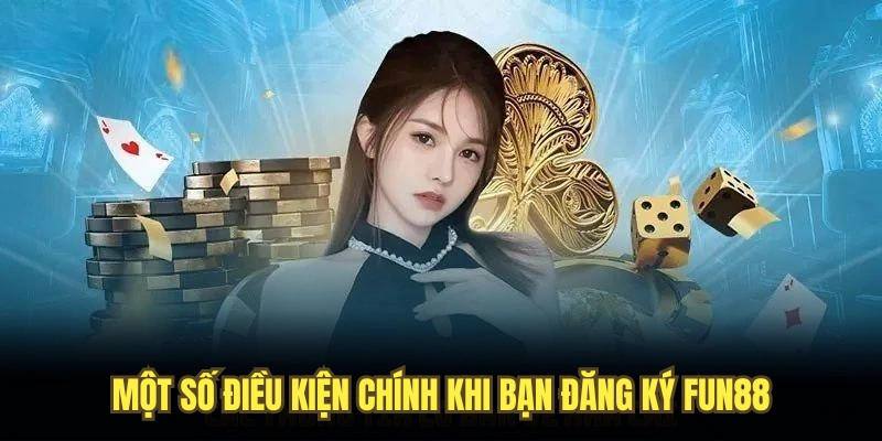 Một số điều kiện chính khi đăng ký Fun88
